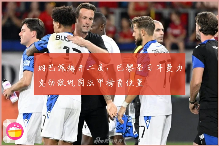 姆巴佩梅开二度，巴黎圣日耳曼力克劲敌巩固法甲榜首位置